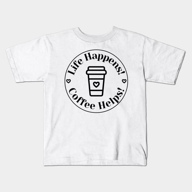 Life Happens, Coffee Helps. Funny Coffee Lover Quote. Can't do Mornings without Coffee then this is the design for you. Kids T-Shirt by That Cheeky Tee